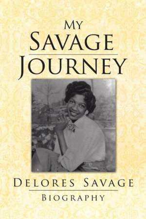 My Savage Journey de Delores Savage