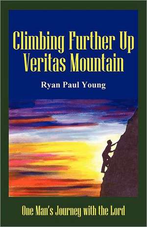 Climbing Further Up Veritas Mountain de Ryan Paul Young