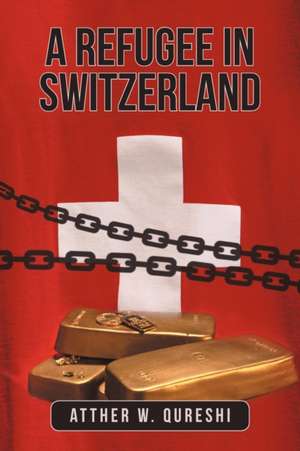 A Refugee in Switzerland de Atther W. Qureshi