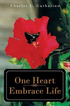 One Heart-Embrace Life de Charles L. Garbarino