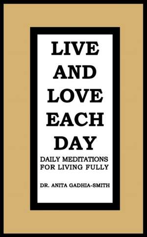 Live and Love Each Day de Anita Gadhia-Smith