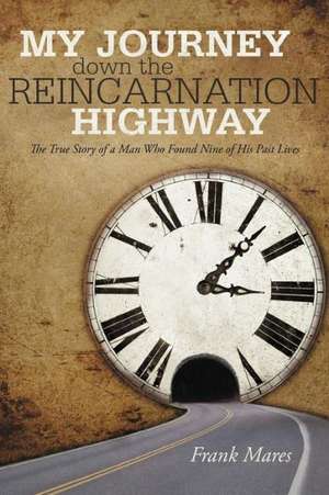 My Journey Down the Reincarnation Highway de Frank Mares