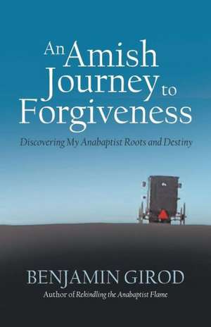 An Amish Journey to Forgiveness de Benjamin Girod