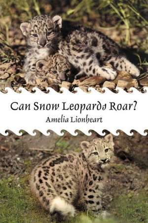 Can Snow Leopards Roar? de Amelia Lionheart