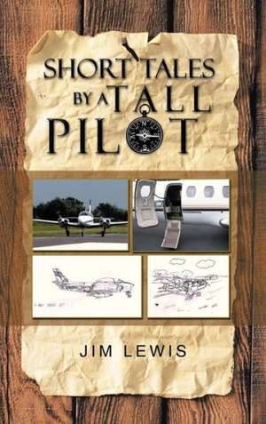 Short Tales by a Tall Pilot de Jim Lewis