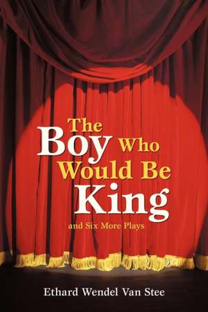 The Boy Who Would Be King de Ethard Wendel Van Stee