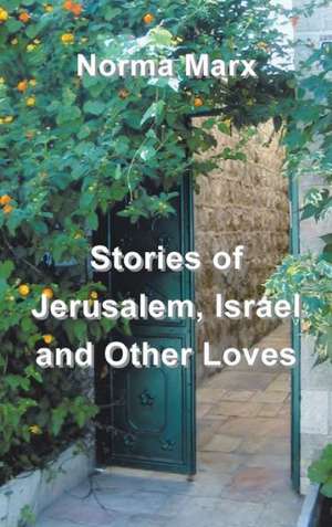 Stories of Jerusalem, Israel and Other Loves de Norma Marx