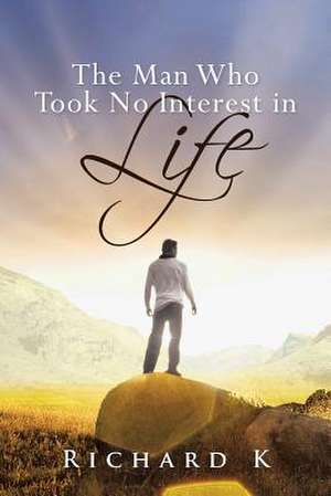 The Man Who Took No Interest in Life de Richard K