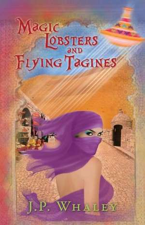 Magic Lobsters and Flying Tagines de J. P. Whaley