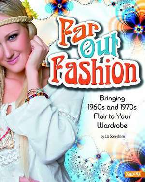 Far Out Fashion: Bringing 1960s and 1970s Flair to Your Wardrobe de Liz Sonneborn