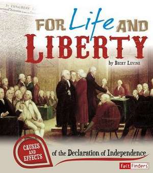 For Life and Liberty: Causes and Effects of the Declaration of Independence de Becky Levine