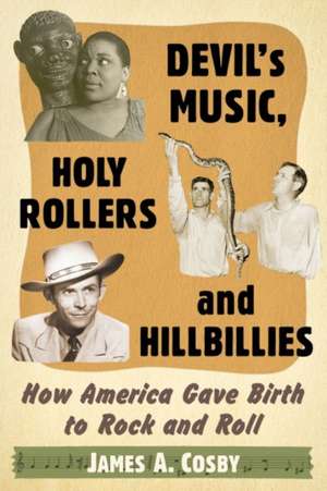 Devil's Music, Holy Rollers and Hillbillies: How America Gave Birth to Rock and Roll de James A. Cosby