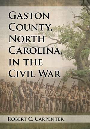 Gaston County, North Carolina, in the Civil War de Robert C. Carpenter