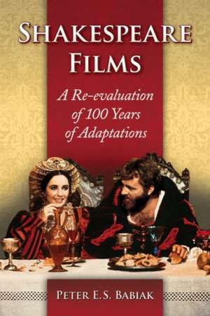 Shakespeare Films: A Re-Evaluation of 100 Years of Adaptations de Peter E. S. Babiak