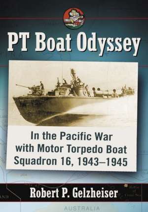 PT Boat Odyssey de Robert P. Gelzheiser