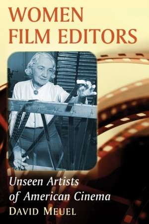 Women Film Editors: Profiles in the Invisible Art of American Movies de David Meuel