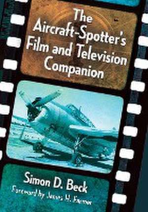 The Aircraft-Spotter's Film and Television Companion de Simon D. Beck