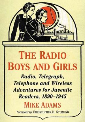 The Radio Boys and Girls: Radio, Telegraph, Telephone and Wireless Adventures for Juvenile Readers, 1890-1945 de Mike Adams