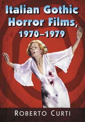 Italian Gothic Horror Films, 1970-1979 de Roberto Curti