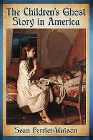 The Children's Ghost Story in America de Sean Ferrier-Watson