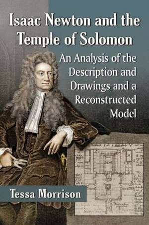 Isaac Newton and the Temple of Solomon: An Analysis of the Description and Drawings and a Reconstructed Model de Tessa Morrison