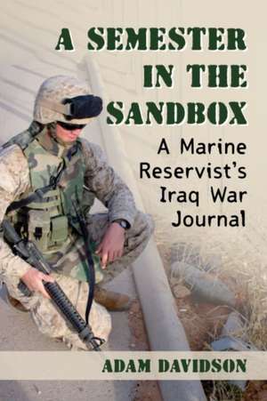 A Semester in the Sandbox: A Marine Reservist's Iraq War Journal de Adam Davidson