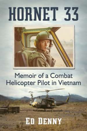 Hornet 33: Memoir of a Combat Helicopter Pilot in Vietnam de Edward B. Denny