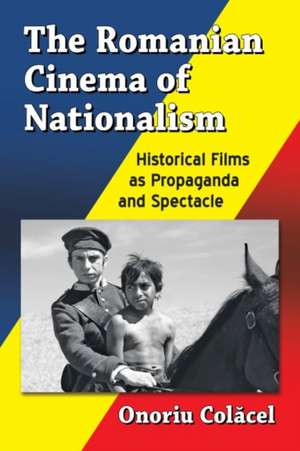 The Romanian Cinema of Nationalism de Col&#259;cel, Onoriu