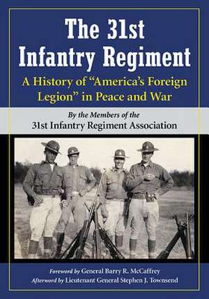 The 31st Infantry Regiment: A History of "America's Foreign Legion" in Peace and War de 31st Infantry Regiment Association