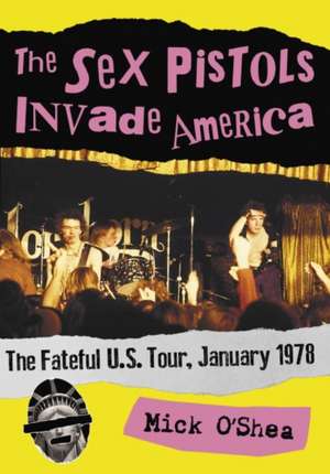 The Sex Pistols Invade America de Mick O'Shea