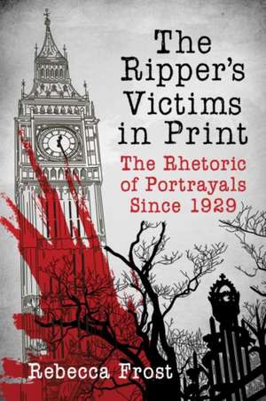 The Ripper's Victims in Print de Frost, Rebecca