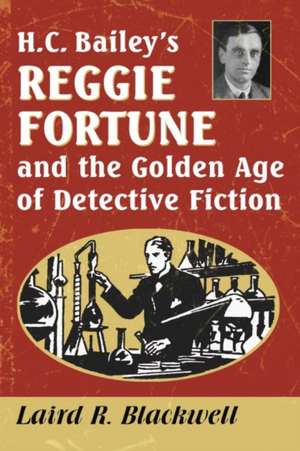 H.C. Bailey's Reggie Fortune and the Golden Age of Detective Fiction de Laird R. Blackwell