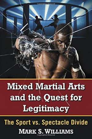 Mixed Martial Arts and the Quest for Legitimacy de Mark S. Williams