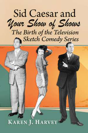 Sid Caesar and Your Show of Shows de Karen J. Harvey