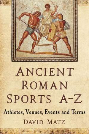 Ancient Roman Sports, A-Z de David Matz