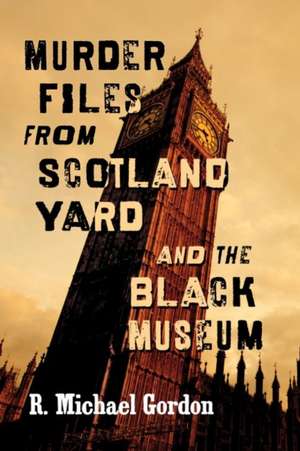 Murder Files from Scotland Yard and the Black Museum de R. Michael Gordon