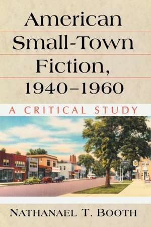 American Small-Town Fiction, 1940-1960 de Nathanael T. Booth