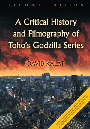 A Critical History and Filmography of Toho's Godzilla Series, 2D Ed. de David Kalat