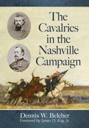 The Cavalries in the Nashville Campaign de Dennis W. Belcher