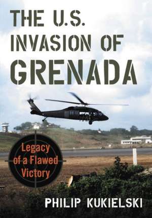 The U.S. Invasion of Grenada de Philip Kukielski