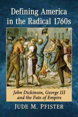 Defining America in the Radical 1760s de Jude M. Pfister