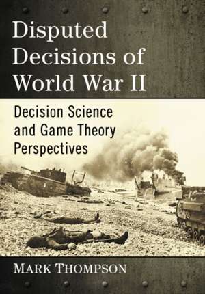 Disputed Decisions of World War II de Mark Thompson