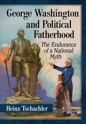 George Washington and Political Fatherhood de Heinz Tschachler