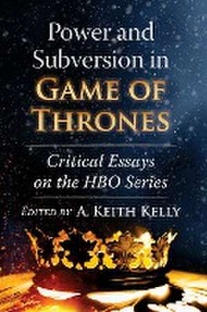 Power and Subversion in Game of Thrones de A. Keith Kelly