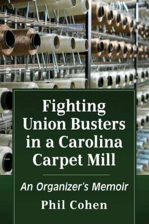 Fighting Union Busters in a Carolina Carpet Mill de Phil Cohen