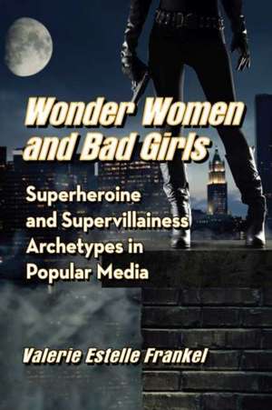 Wonder Women and Bad Girls de Valerie Estelle Frankel