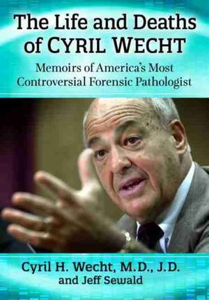 The Life and Deaths of Cyril Wecht de Cyril H. Wecht