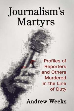 Journalism's Martyrs de Andrew Weeks