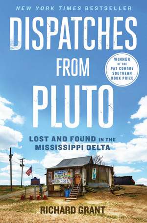 Dispatches from Pluto: Lost and Found in the Mississippi Delta de Richard Grant