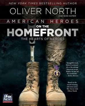 American Heroes on the Homefront: The Hearts of Heroes de Oliver North